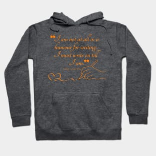 Jane Austen quote in orange - I am not at all in a humour for writing; I must write on till I am. Hoodie